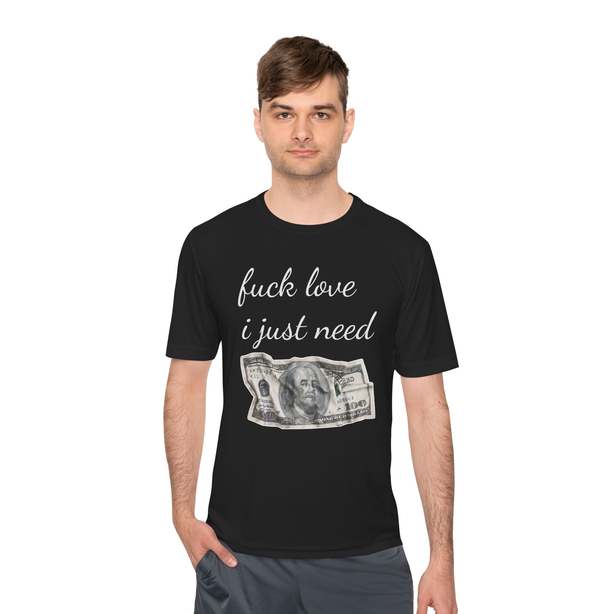 Money Graphic Tee — "Fuck Love I Just Need" Moisture-Wicking Shirt