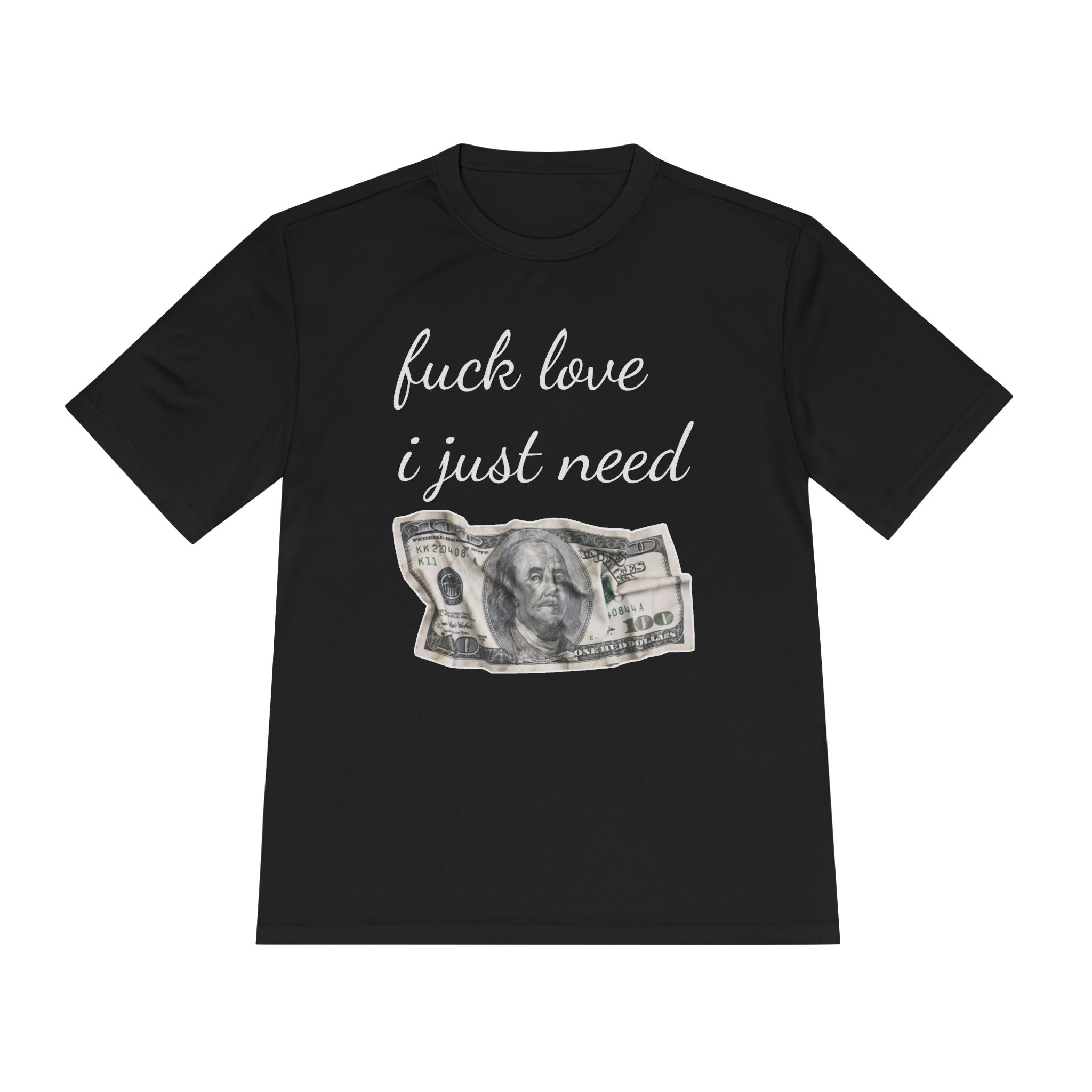 Money Graphic Tee — "Fuck Love I Just Need" Moisture-Wicking Shirt