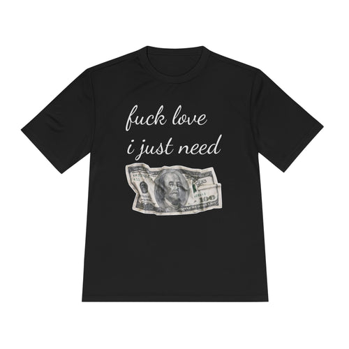 Money Graphic Tee — "Fuck Love I Just Need" Moisture-Wicking Shirt