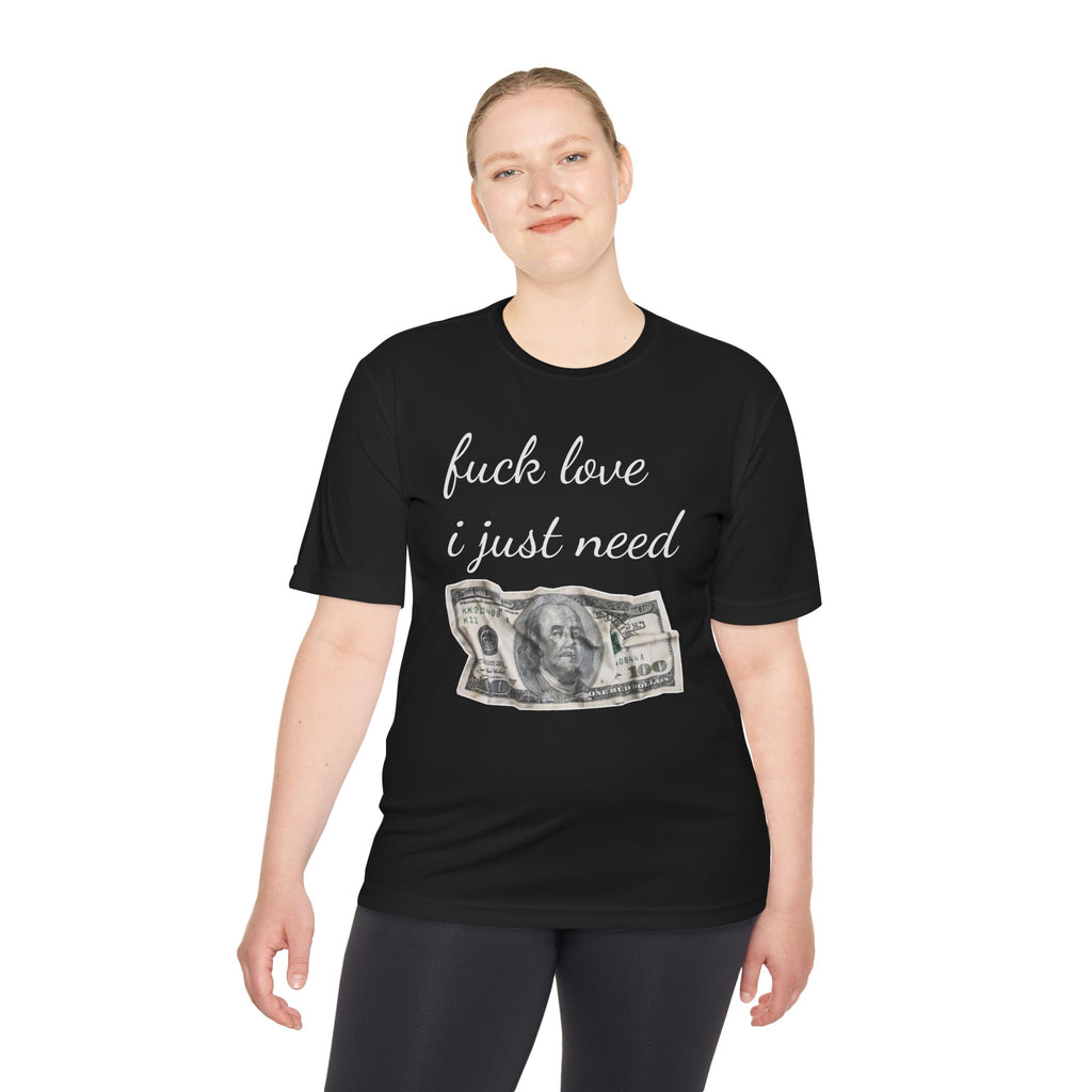 Money Graphic Tee — "Fuck Love I Just Need" Moisture-Wicking Shirt